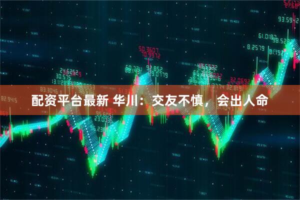 配资平台最新 华川：交友不慎，会出人命